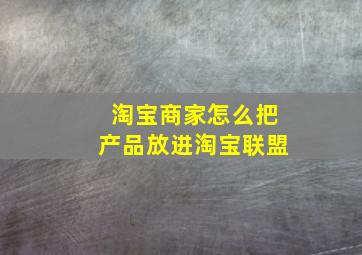 淘宝商家怎么把产品放进淘宝联盟