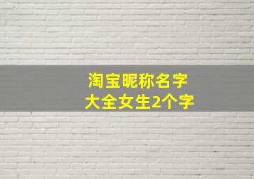 淘宝昵称名字大全女生2个字