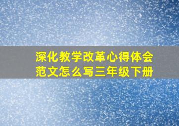 深化教学改革心得体会范文怎么写三年级下册