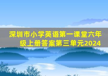 深圳市小学英语第一课堂六年级上册答案第三单元2024