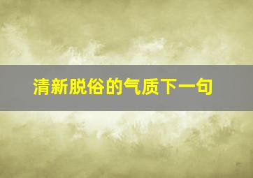 清新脱俗的气质下一句