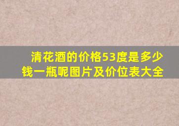 清花酒的价格53度是多少钱一瓶呢图片及价位表大全