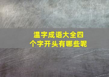 温字成语大全四个字开头有哪些呢