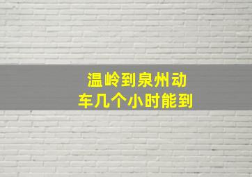 温岭到泉州动车几个小时能到