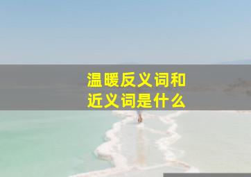 温暖反义词和近义词是什么