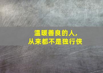 温暖善良的人,从来都不是独行侠