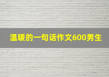 温暖的一句话作文600男生