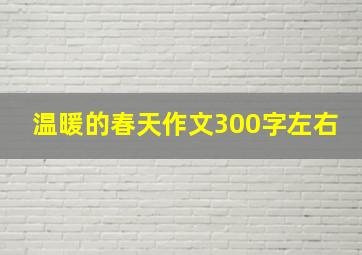 温暖的春天作文300字左右