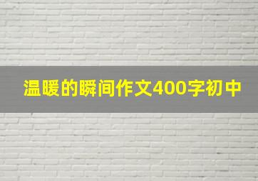 温暖的瞬间作文400字初中