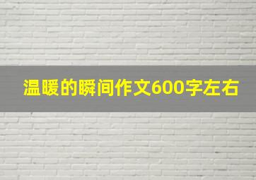 温暖的瞬间作文600字左右