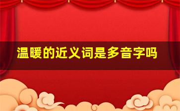 温暖的近义词是多音字吗