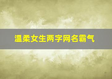 温柔女生两字网名霸气