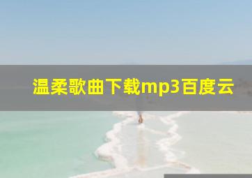 温柔歌曲下载mp3百度云