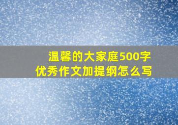 温馨的大家庭500字优秀作文加提纲怎么写