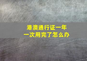 港澳通行证一年一次用完了怎么办