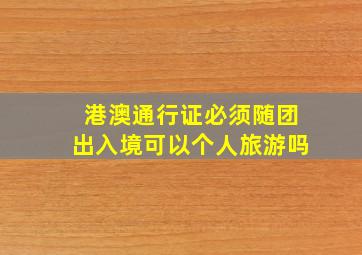 港澳通行证必须随团出入境可以个人旅游吗