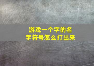 游戏一个字的名字符号怎么打出来