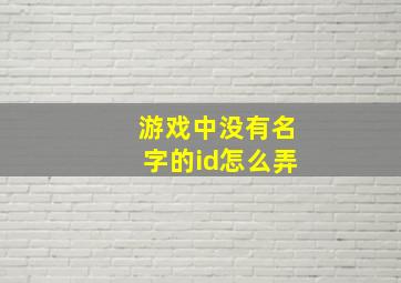 游戏中没有名字的id怎么弄