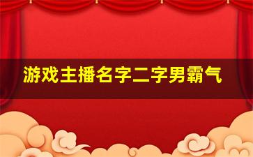 游戏主播名字二字男霸气