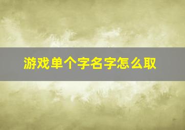 游戏单个字名字怎么取