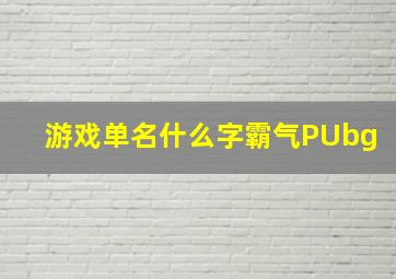 游戏单名什么字霸气PUbg