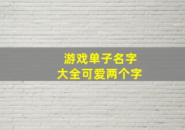 游戏单子名字大全可爱两个字