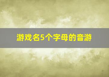 游戏名5个字母的音游