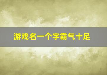 游戏名一个字霸气十足