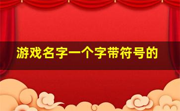 游戏名字一个字带符号的