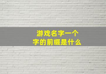 游戏名字一个字的前缀是什么