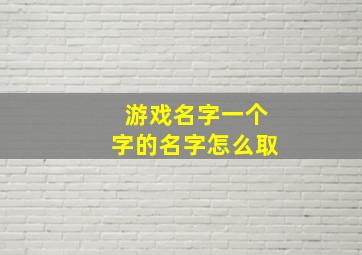 游戏名字一个字的名字怎么取