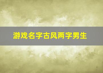 游戏名字古风两字男生