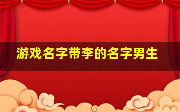 游戏名字带李的名字男生