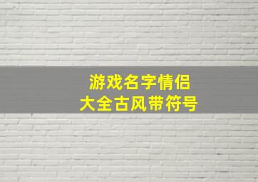 游戏名字情侣大全古风带符号