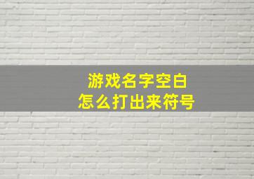 游戏名字空白怎么打出来符号