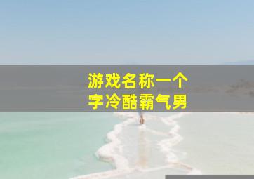 游戏名称一个字冷酷霸气男