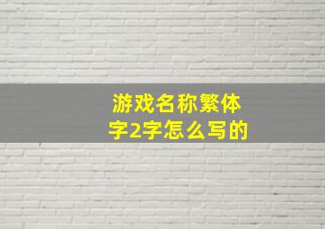 游戏名称繁体字2字怎么写的