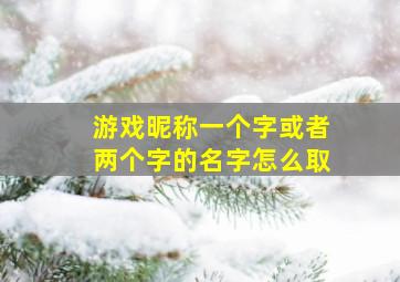 游戏昵称一个字或者两个字的名字怎么取