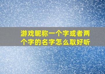 游戏昵称一个字或者两个字的名字怎么取好听