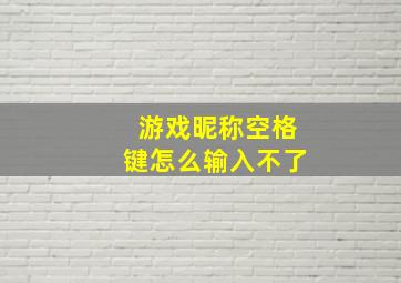 游戏昵称空格键怎么输入不了