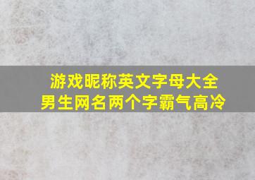 游戏昵称英文字母大全男生网名两个字霸气高冷