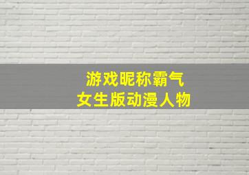 游戏昵称霸气女生版动漫人物