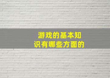 游戏的基本知识有哪些方面的