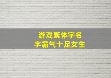 游戏繁体字名字霸气十足女生