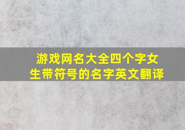 游戏网名大全四个字女生带符号的名字英文翻译