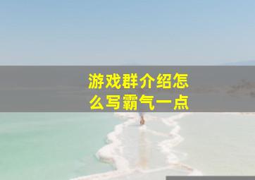 游戏群介绍怎么写霸气一点