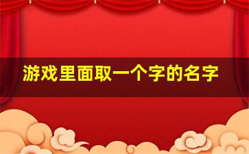 游戏里面取一个字的名字