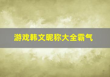 游戏韩文昵称大全霸气