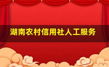 湖南农村信用社人工服务