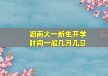 湖南大一新生开学时间一般几月几日